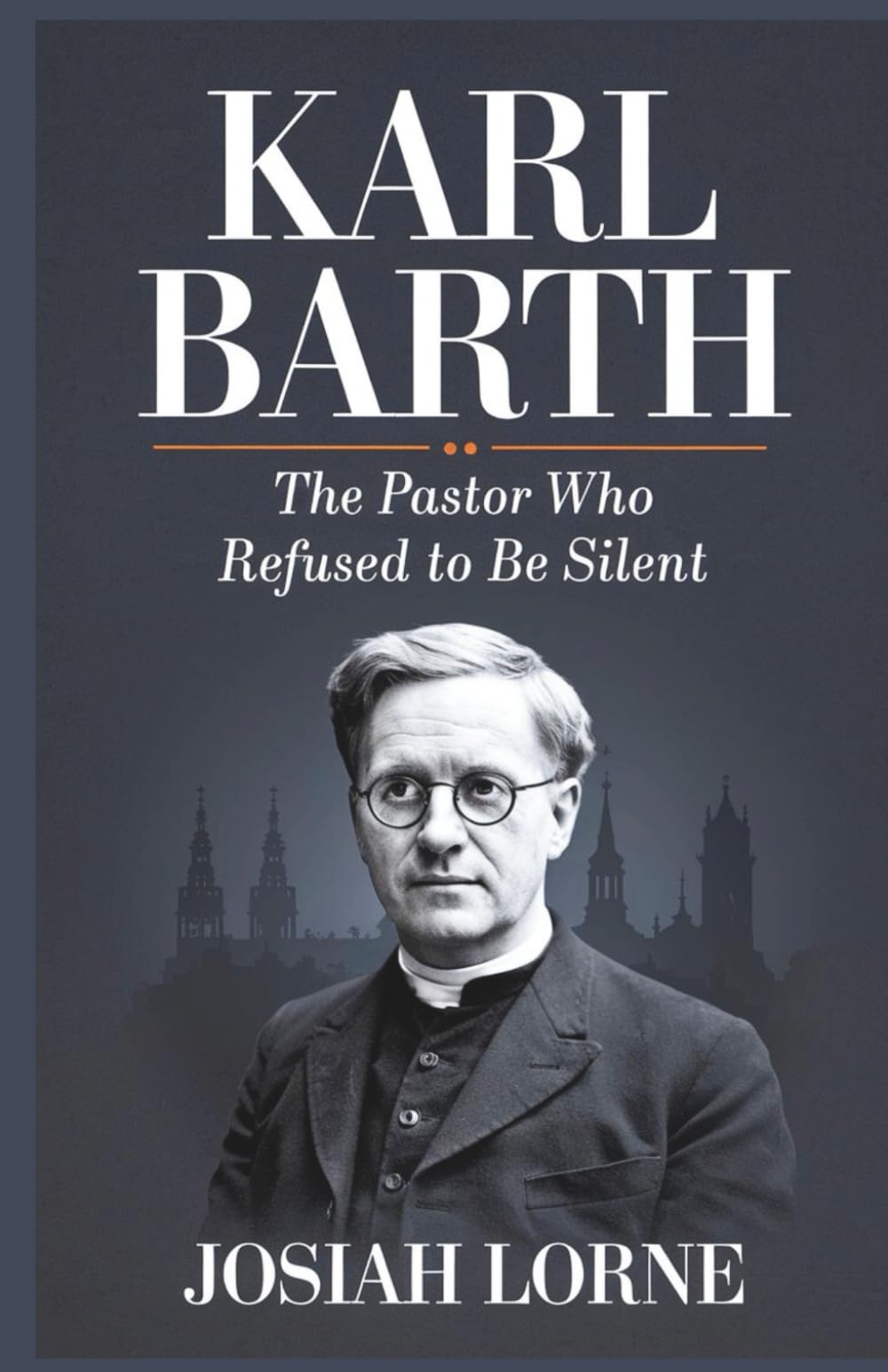 KARL BARTH: The Pastor Who Refused to Be Silent: The untold story of a leader who confronted tyranny and renewed Christian faith (Giants of Faith: The Minds That Shaped Christianity)