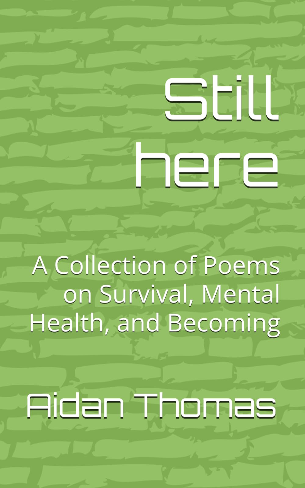 Still here: A Collection of Poems on Survival, Mental Health, and Becoming