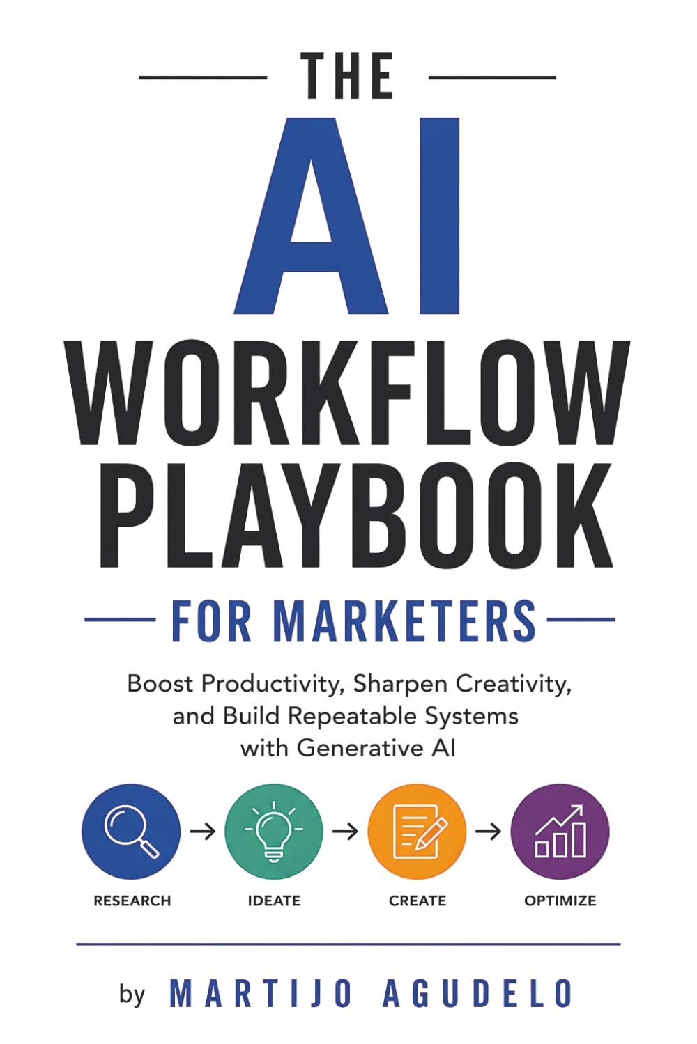 The AI Workflow Playbook for Marketers: Boost Productivity, Sharpen Creativity, and Build Repeatable Systems with Generative AI