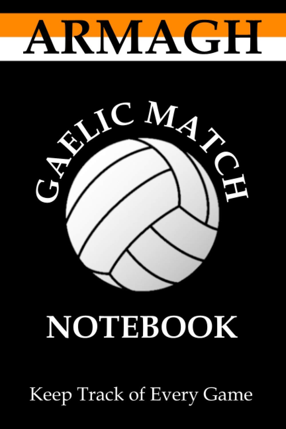 Gaelic Football - Armagh Game Notebook: Record Details of up to 40 Gaelic Football and Hurling Games