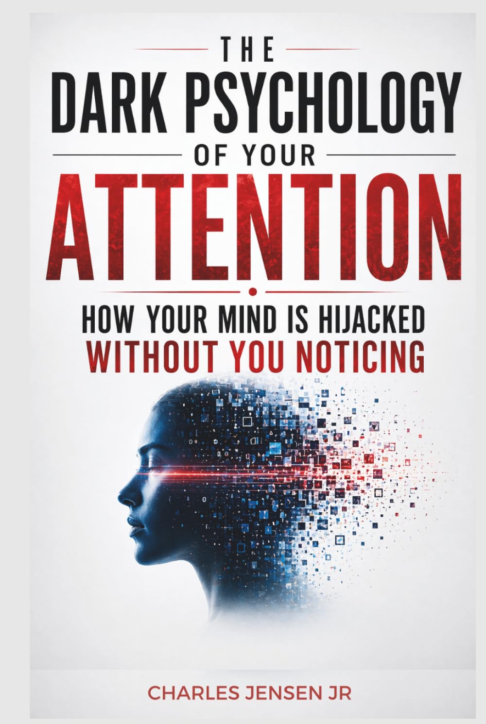 THE DARK PSYCHOLOGY OF YOUR ATTENTION: Ho Your Mind Is Hijacked Without You Noticing