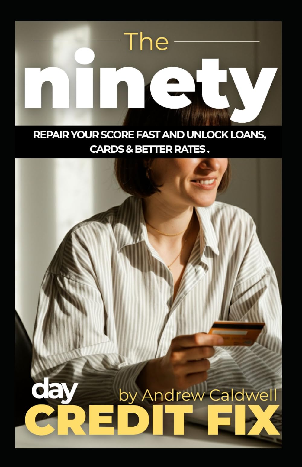 The 90-Day Credit Fix: Repair Your Score Fast and Unlock Loans, Cards & Better Rates