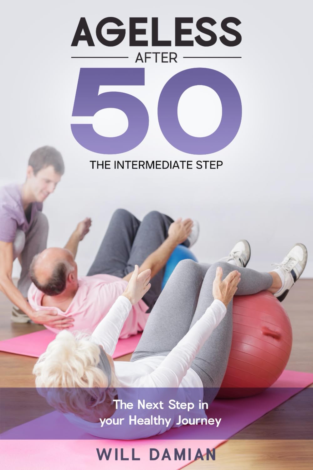 Ageless After 50 - The Intermediate Step: The Next Step in your Healthy Journey