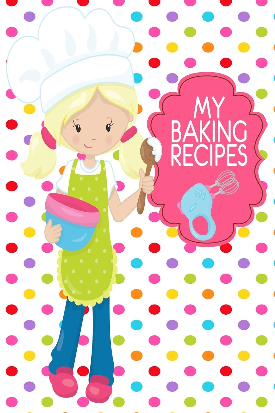 My Baking Recipes Journal: Cute Polka Dot 6x9 Girls Blank Cookbook With 60 Recipe Templates And Lined Notes Pages, Blond Girl Gifts, Teen Cooking Gift (Girls Blank Recipe Journals)