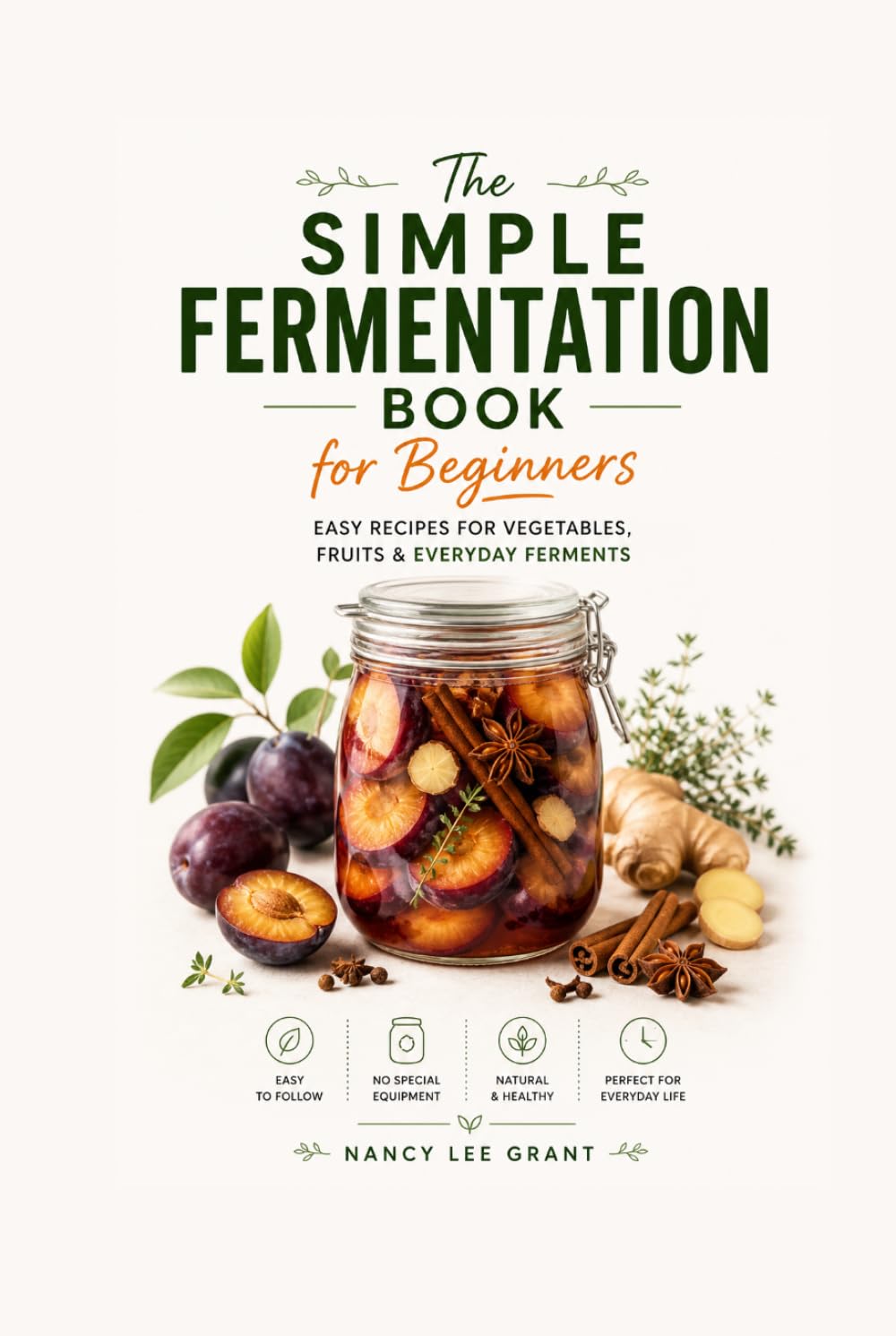 The Simple Fermentation Book for Beginners: Easy Recipes for Vegetables, Fruits & Everyday Ferments