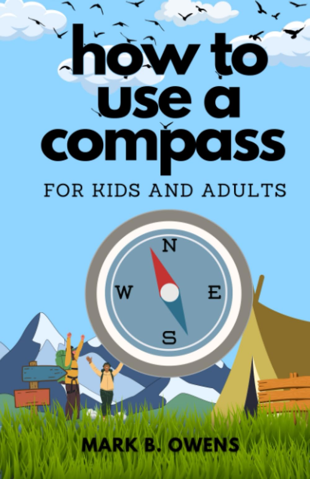 HOW TO USE A COMPASS FOR KIDS AND ADULTS: A comprehensive guide to learn how to use a compass like a pro, become an expert survival navigator and never get lost again