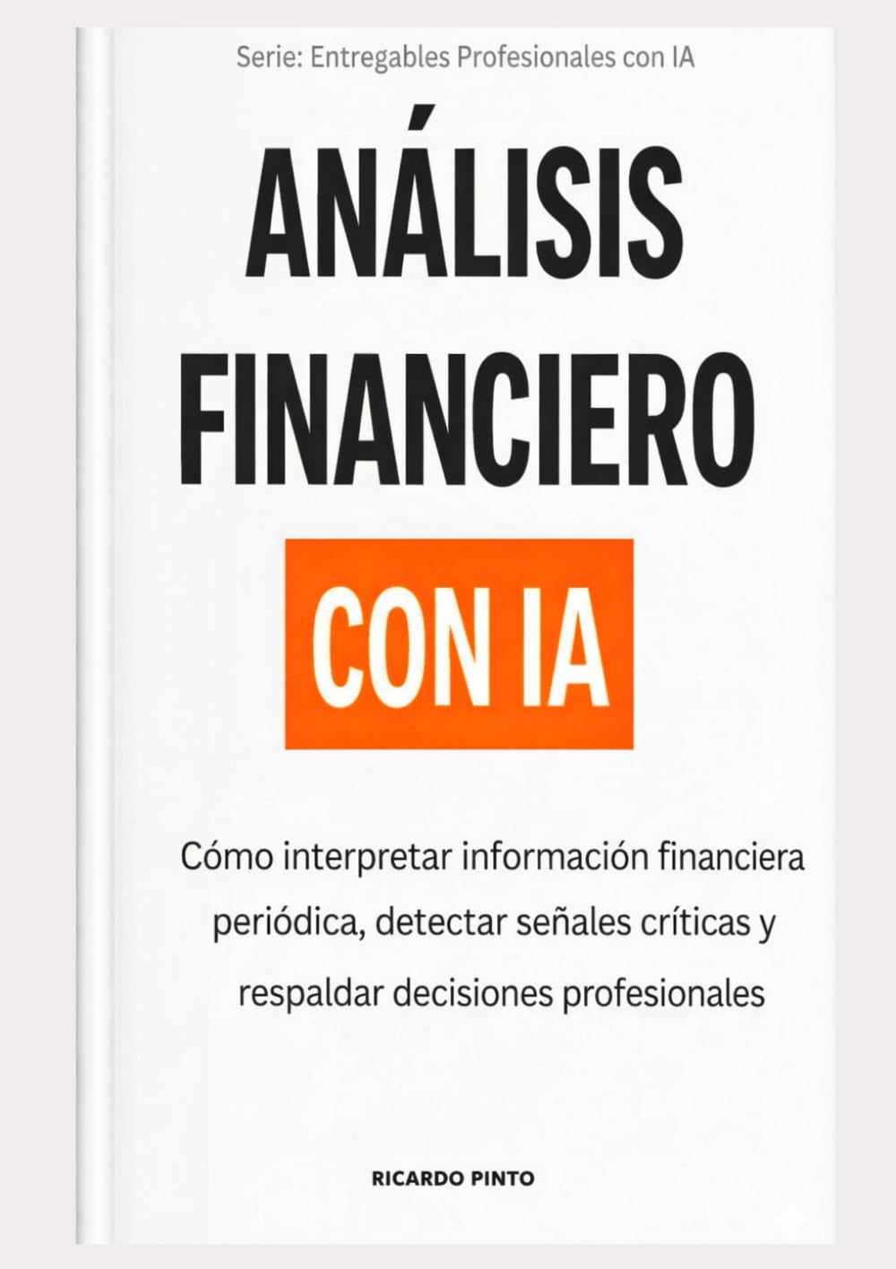 ANÁLISIS FINANCIERO CON IA: Cómo interpretar información financiera periódica, detectar señales críticas y respaldar decisiones profesionales (Entregables Profesionales con IA)