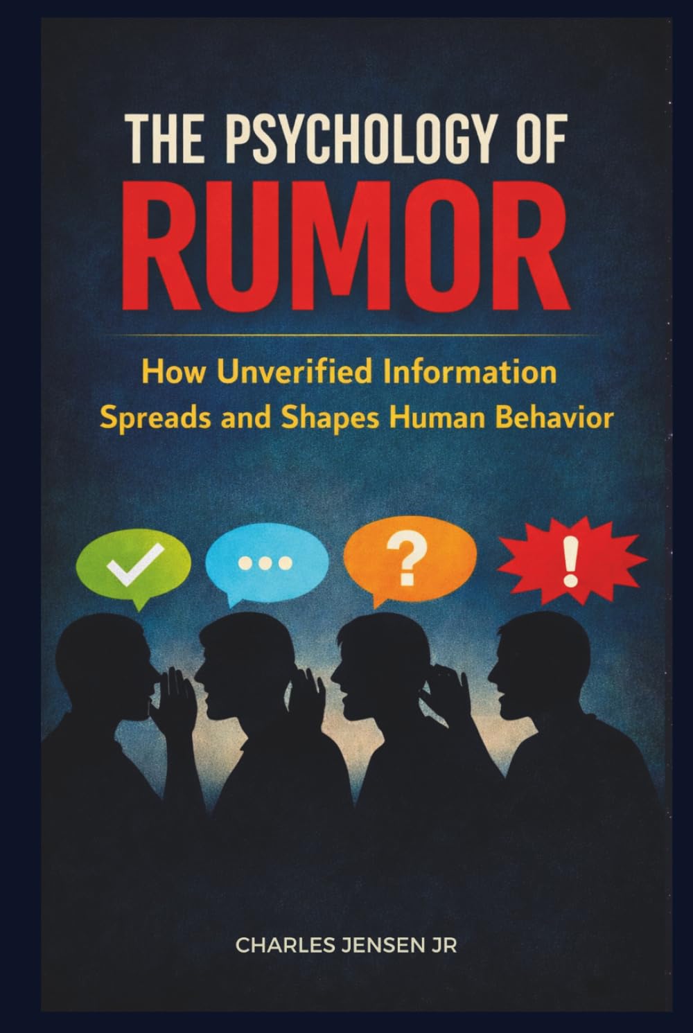 THE PSYCHOLOGY OF RUMOR: How Unverified Information Spreads and Shapes Human Behavior