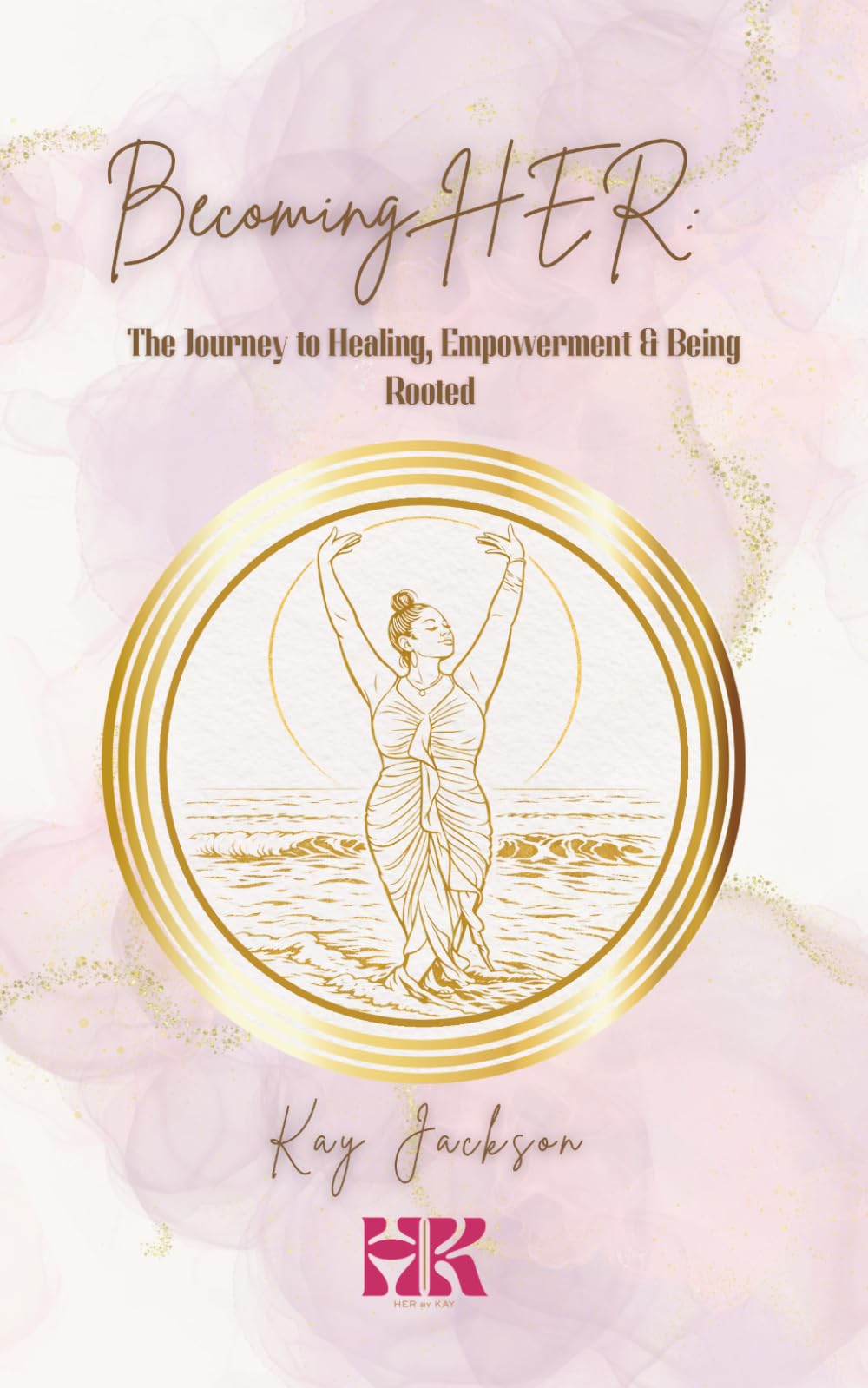 Becoming HER: The Journey to Healing, Empowerment & Being Rooted