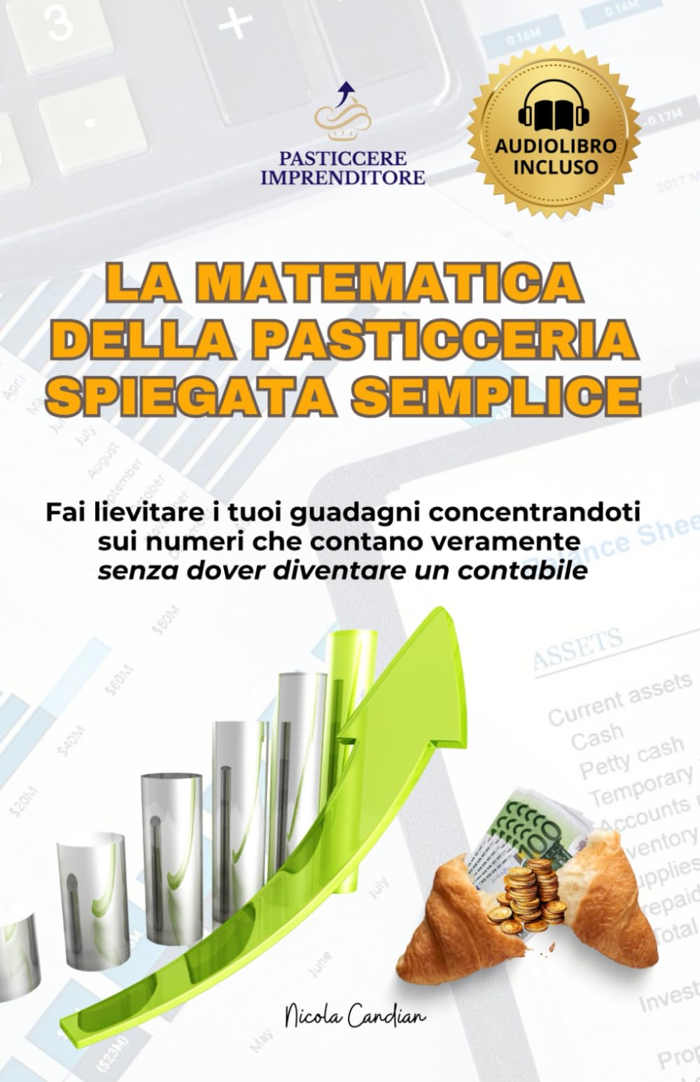 La Matematica della Pasticceria Spiegata Semplice: Fai lievitare i tuoi guadagni concentrandoti sui numeri che contano veramente senza dover diventare un contabile