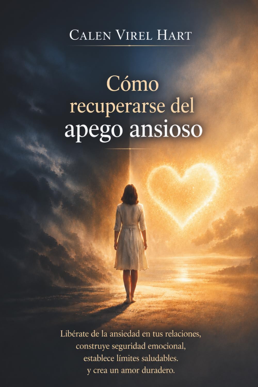 Cómo recuperarse del apego ansioso: Libérate de la ansiedad en tus relaciones, construye seguridad emocional, establece límites saludables y crea un amor duradero