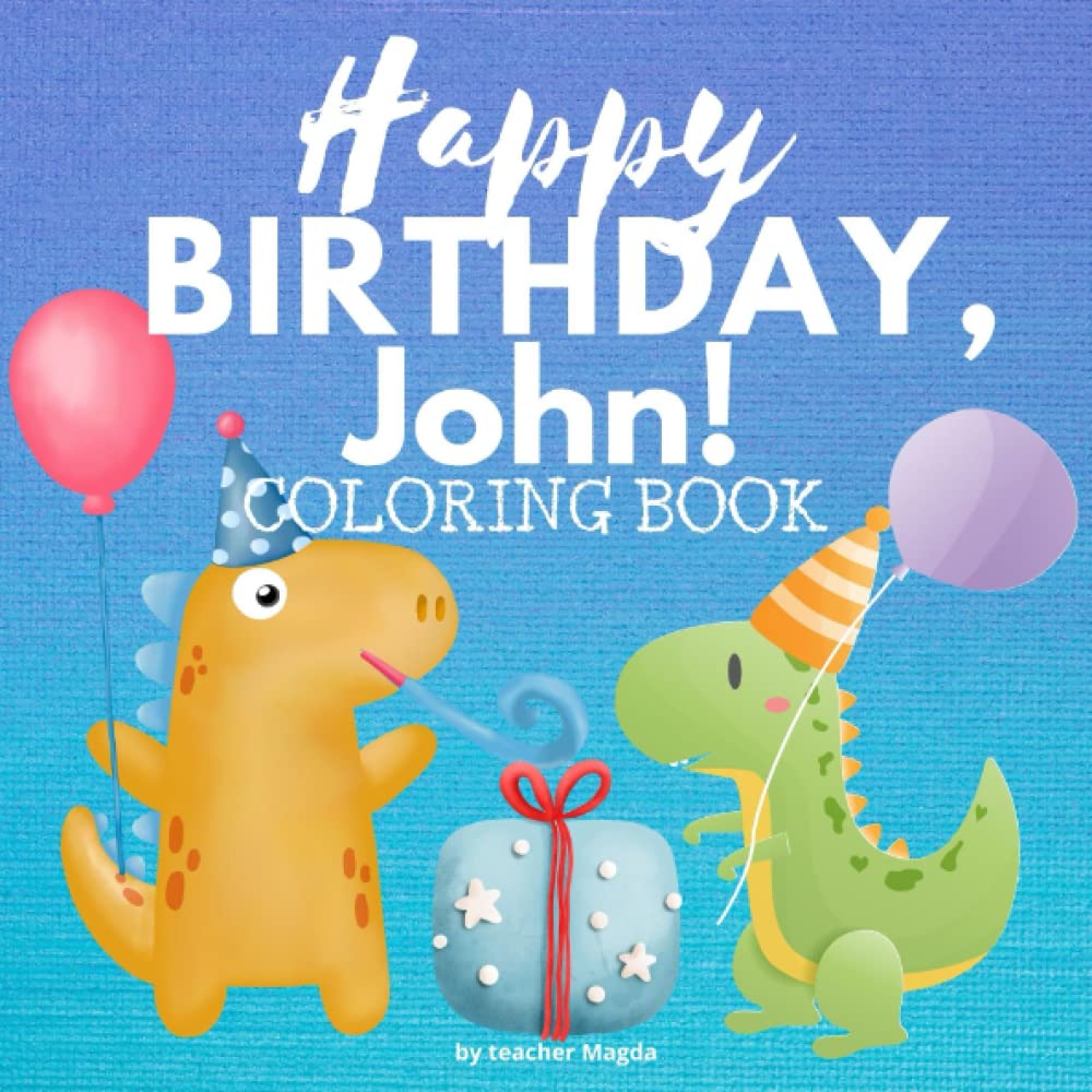 HAPPY BIRTHDAY, JOHN!: Coloring Book for boys. Color, and have lots of fun.