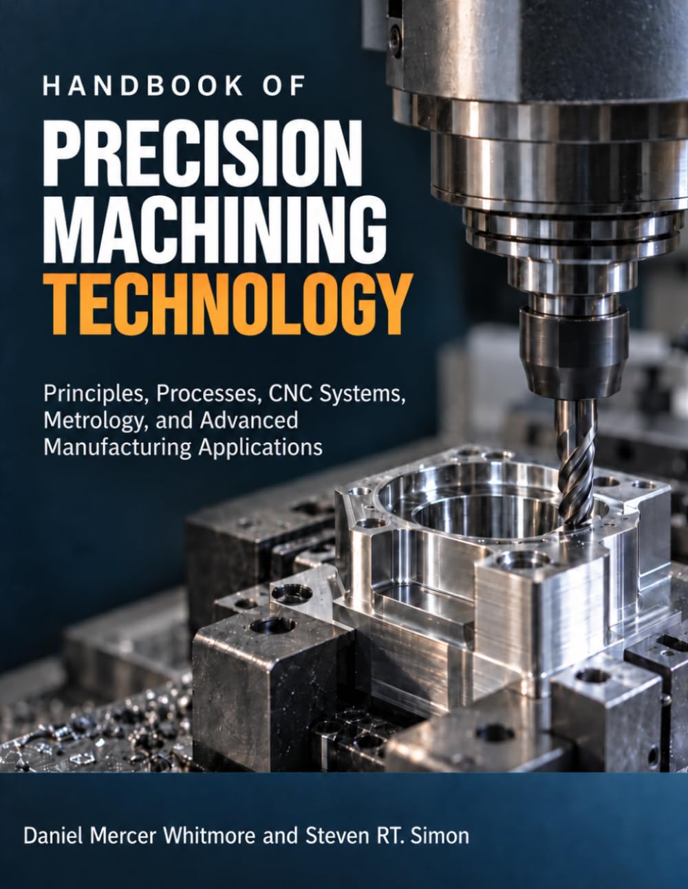 Handbook Of Precision Machining Technology: Principles, Processes, CNC Systems, Metrology, and Advanced Manufacturing Applications