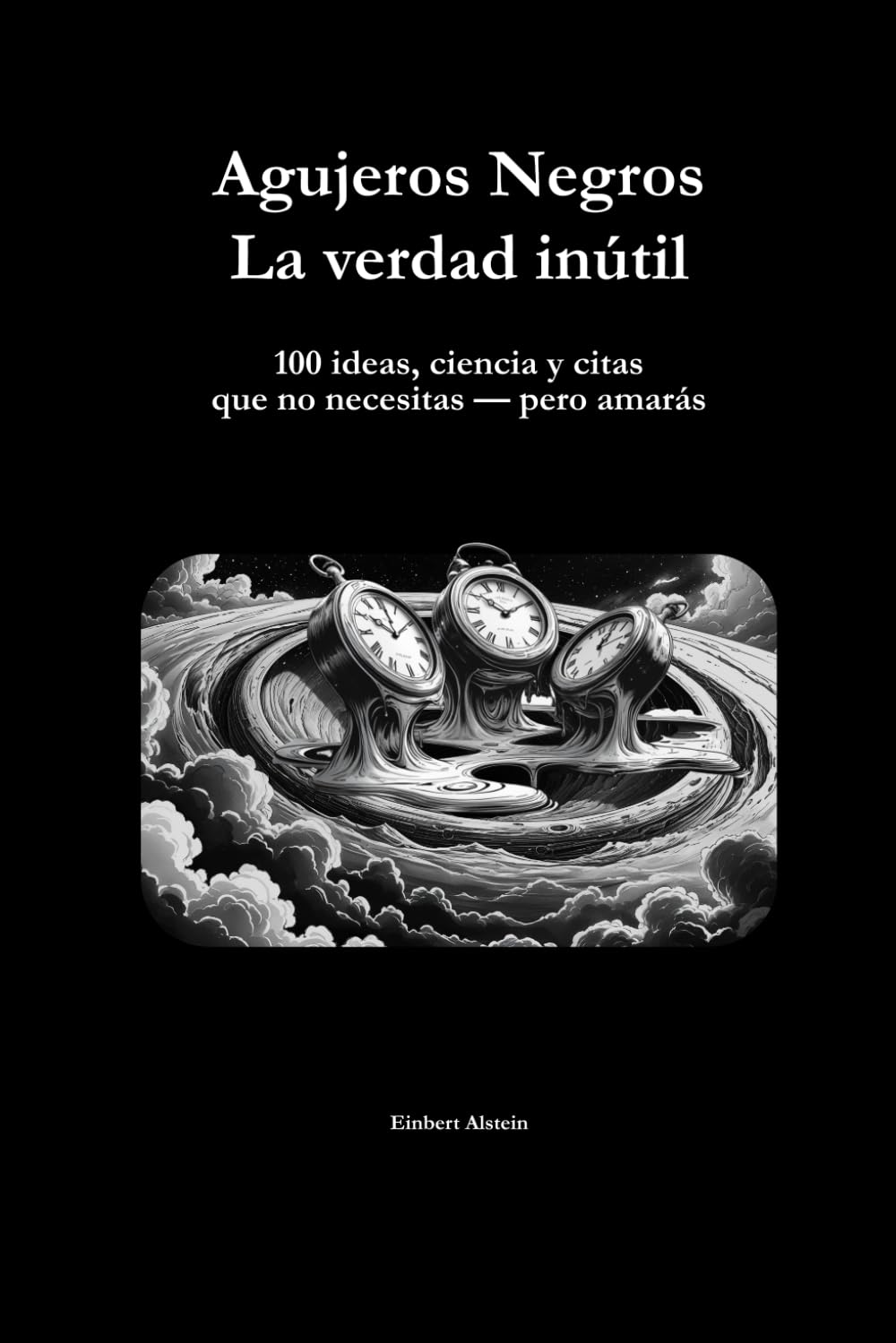 Agujeros Negros: La verdad inútil: ideas, ciencia y citas que no necesitas — pero amarás