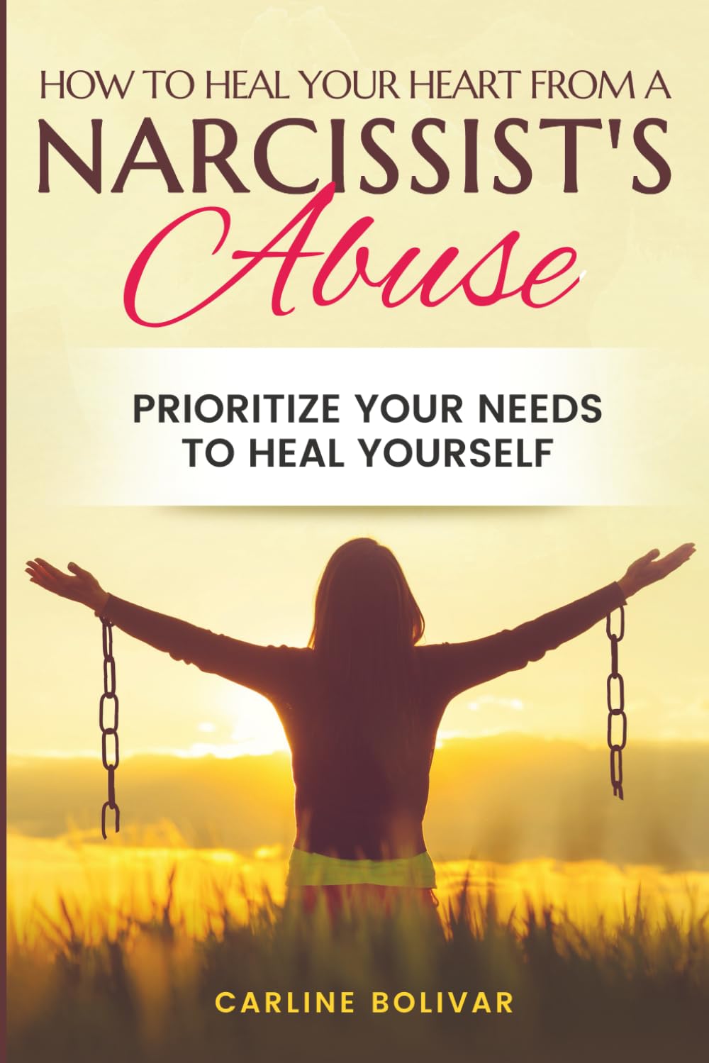 How to Heal Your Heart from a Narcissist’s Abuse: Prioritize Your Needs to Heal Yourself