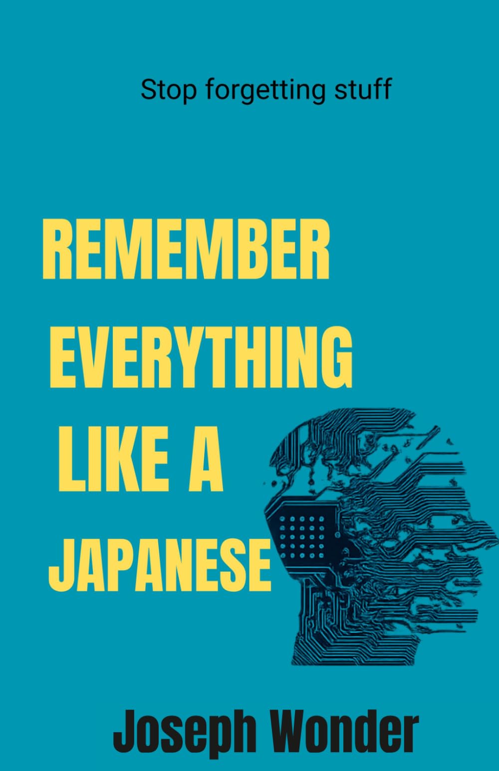 How To Remember Everything Like A Japanese: Simple Techniques To Remember Moments, Details , Ideas,Plans, Lessons Or Any Other Important Information To You (No Forgetting Fr)
