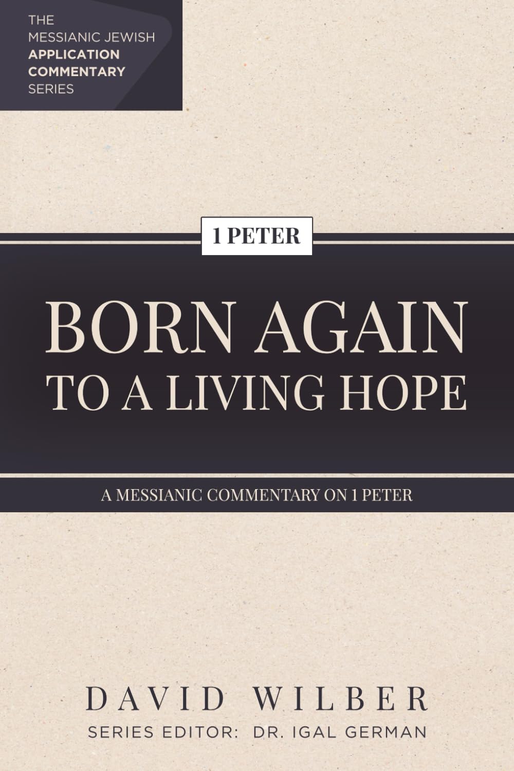 Born Again to a Living Hope: A Messianic Commentary on 1 Peter (The Messianic Jewish Application Commentary Series)