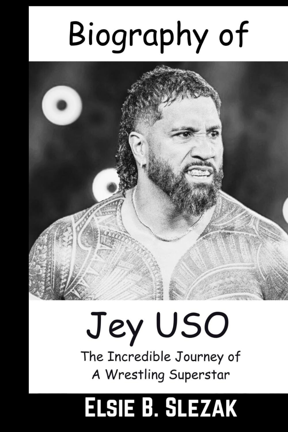 Biography of Jey Uso: The Incredible Journey of A Wrestling Superstar (WWE CHAMPIONS: BIOGRAPHIES OF WWE POPULAR AND FAMOUS SUPERSTARS)