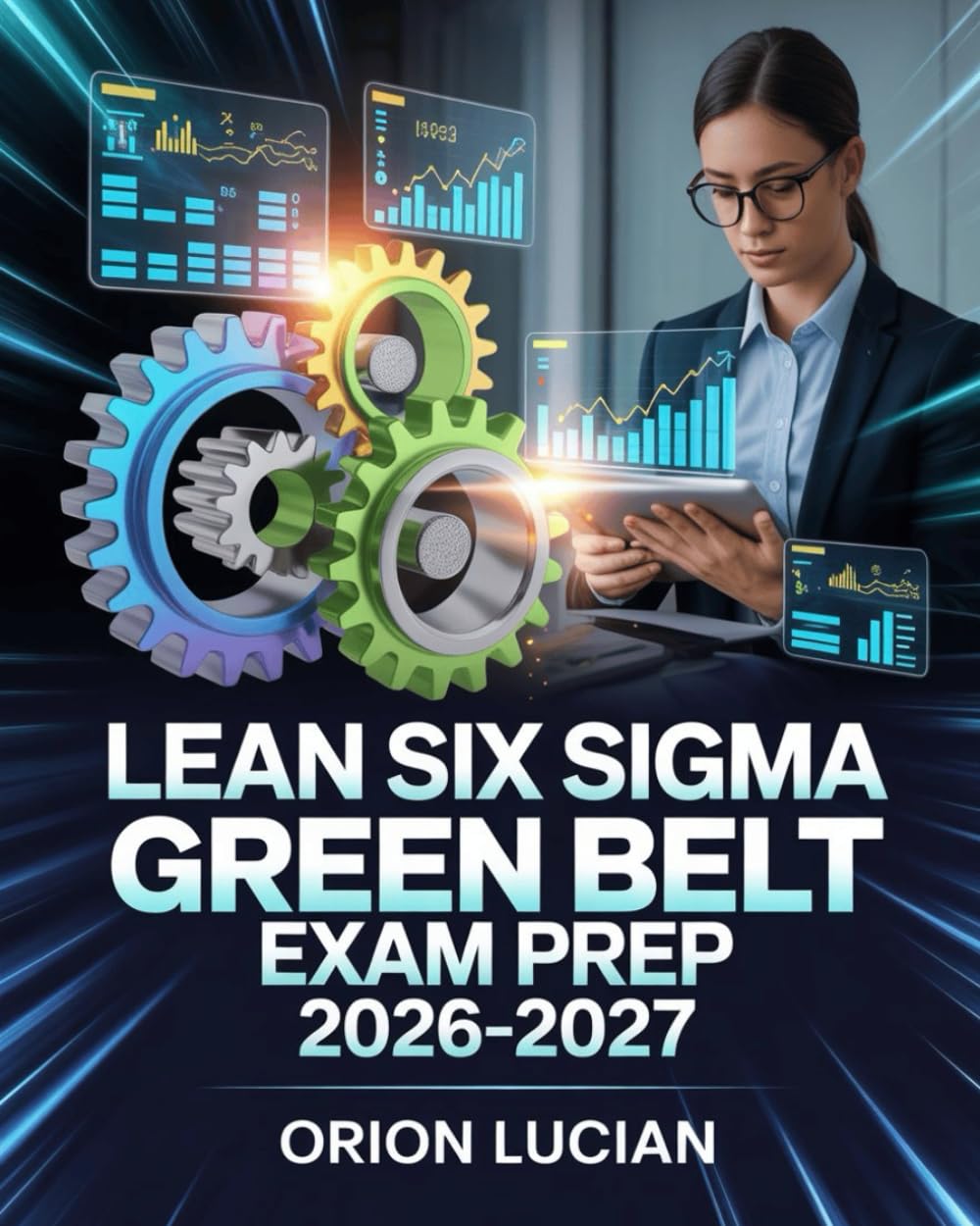 Lean Six Sigma Green Belt Exam Prep 2026–2027: Certification Preparation Guide with Practice Questions, Case Studies & Real-World Application Strategies