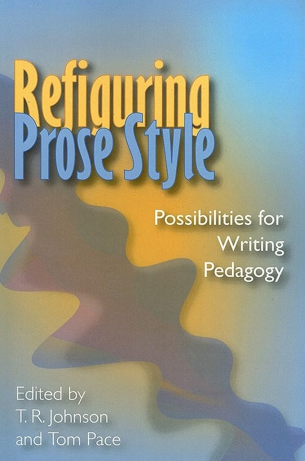 Refiguring Prose Style: Possibilities For Writing Pedagogy