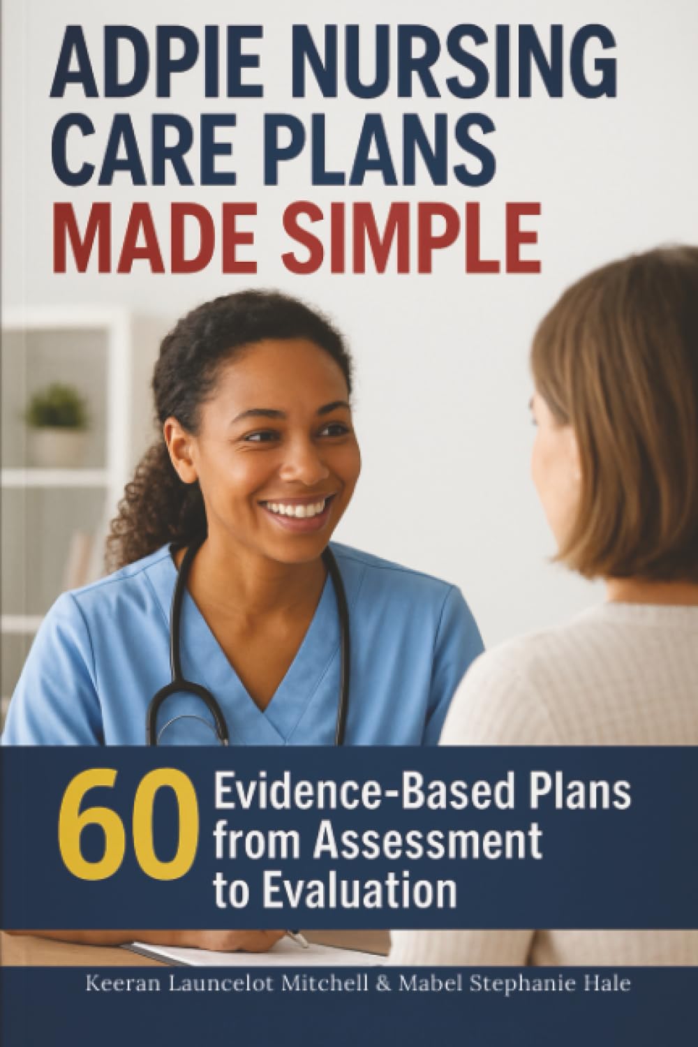 ADPIE Nursing Care Plans Made Simple: 60 Evidence-Based Plans from Assessment to Evaluation
