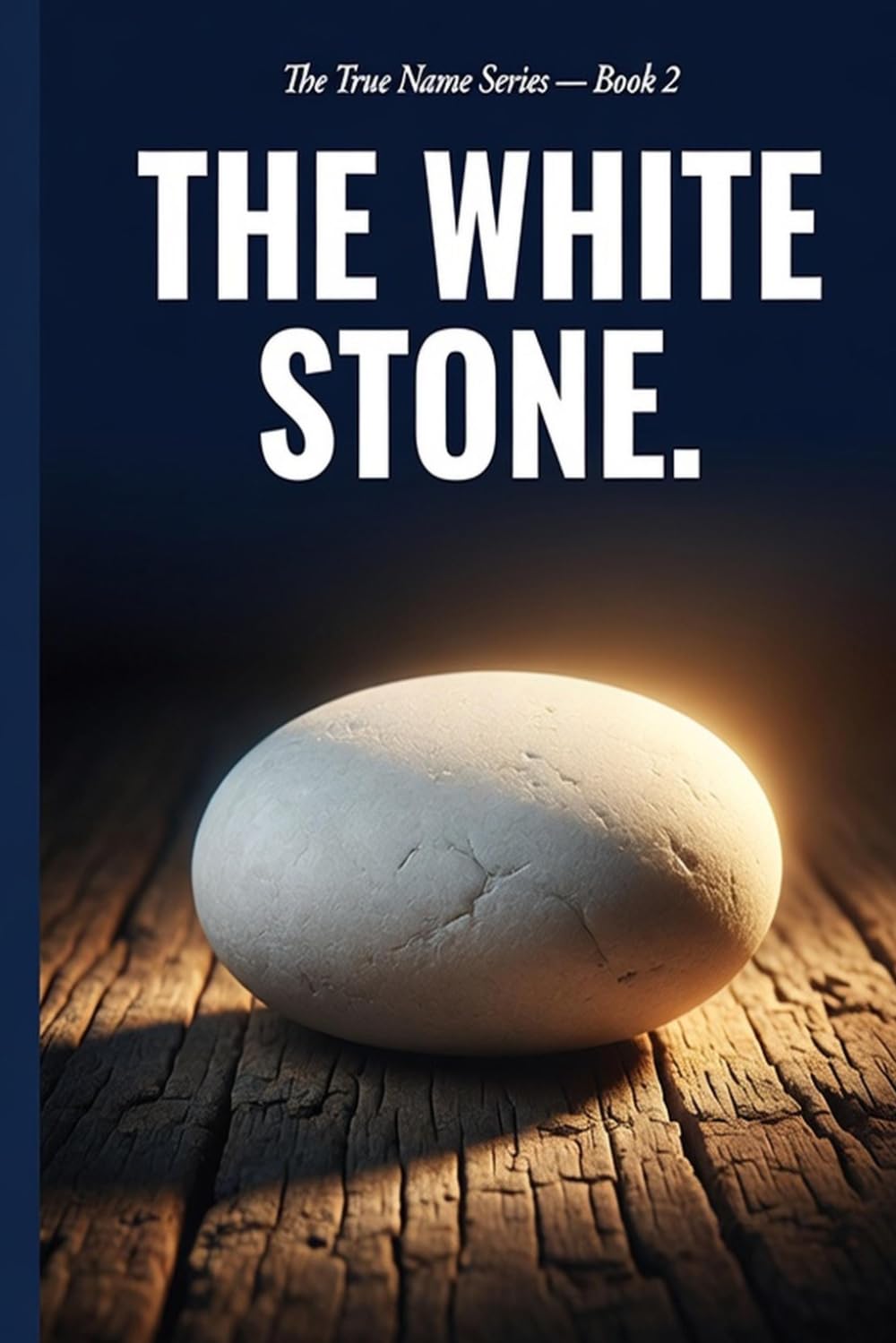 The White Stone: The Name God Has Been Calling You Since Before You Were Born — And Why You Have Never Heard It (The True Name Series)