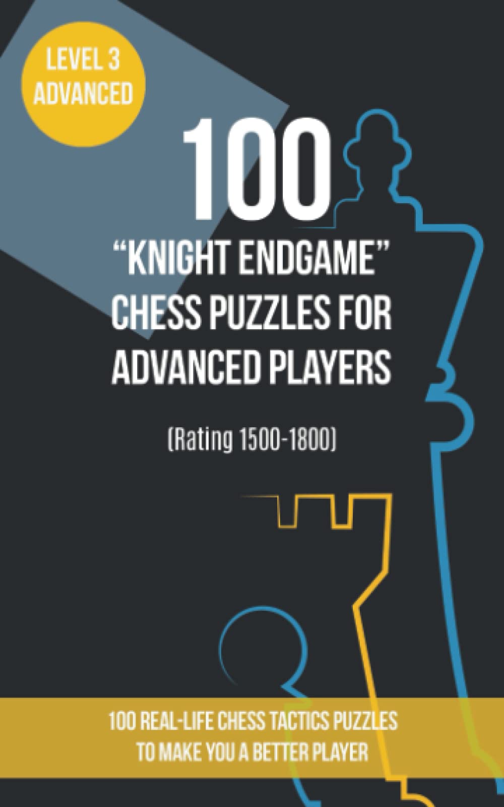 100 “Knight Endgame” Chess Puzzles for Advanced Players (Rating 1500-1800): 100 real-life chess tactics puzzles to make you a better player