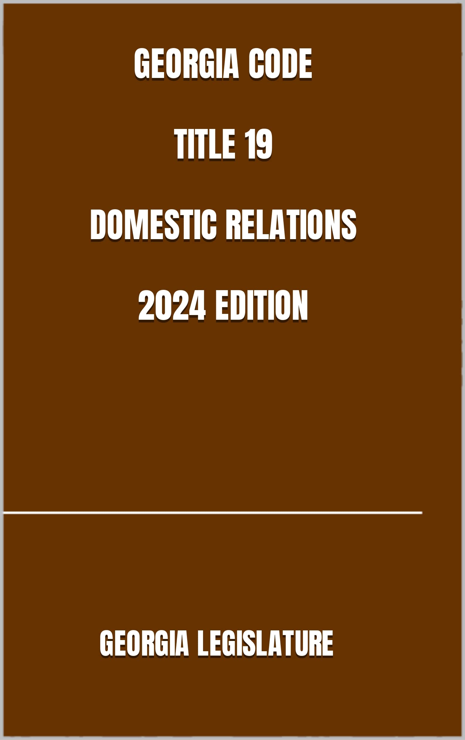 GEORGIA CODE TITLE 19 DOMESTIC RELATIONS 2024 EDITION