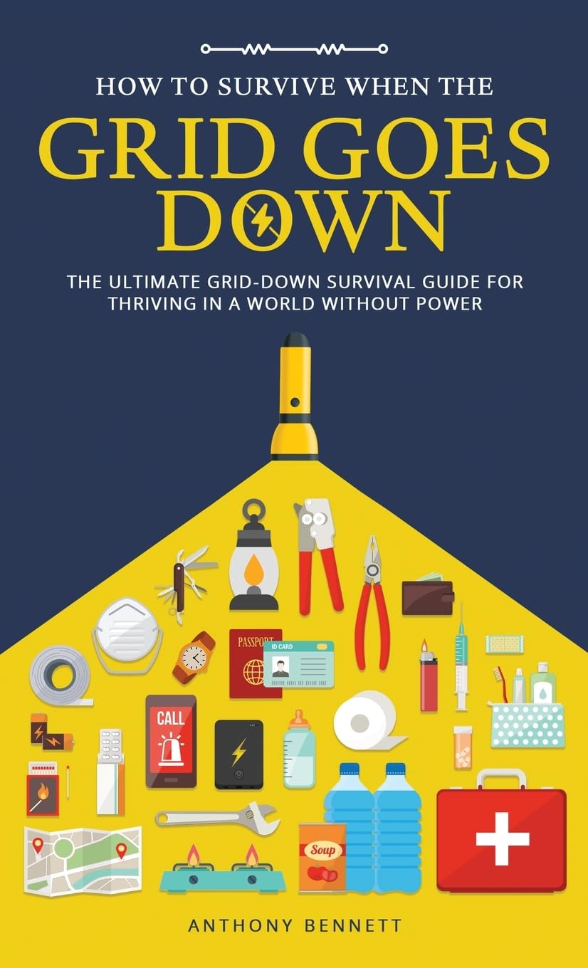 How to Survive When the Grid Goes Down: The Ultimate Grid-Down Survival Guide For Thriving in a World Without Power: 2 (Self-Sufficient Living)