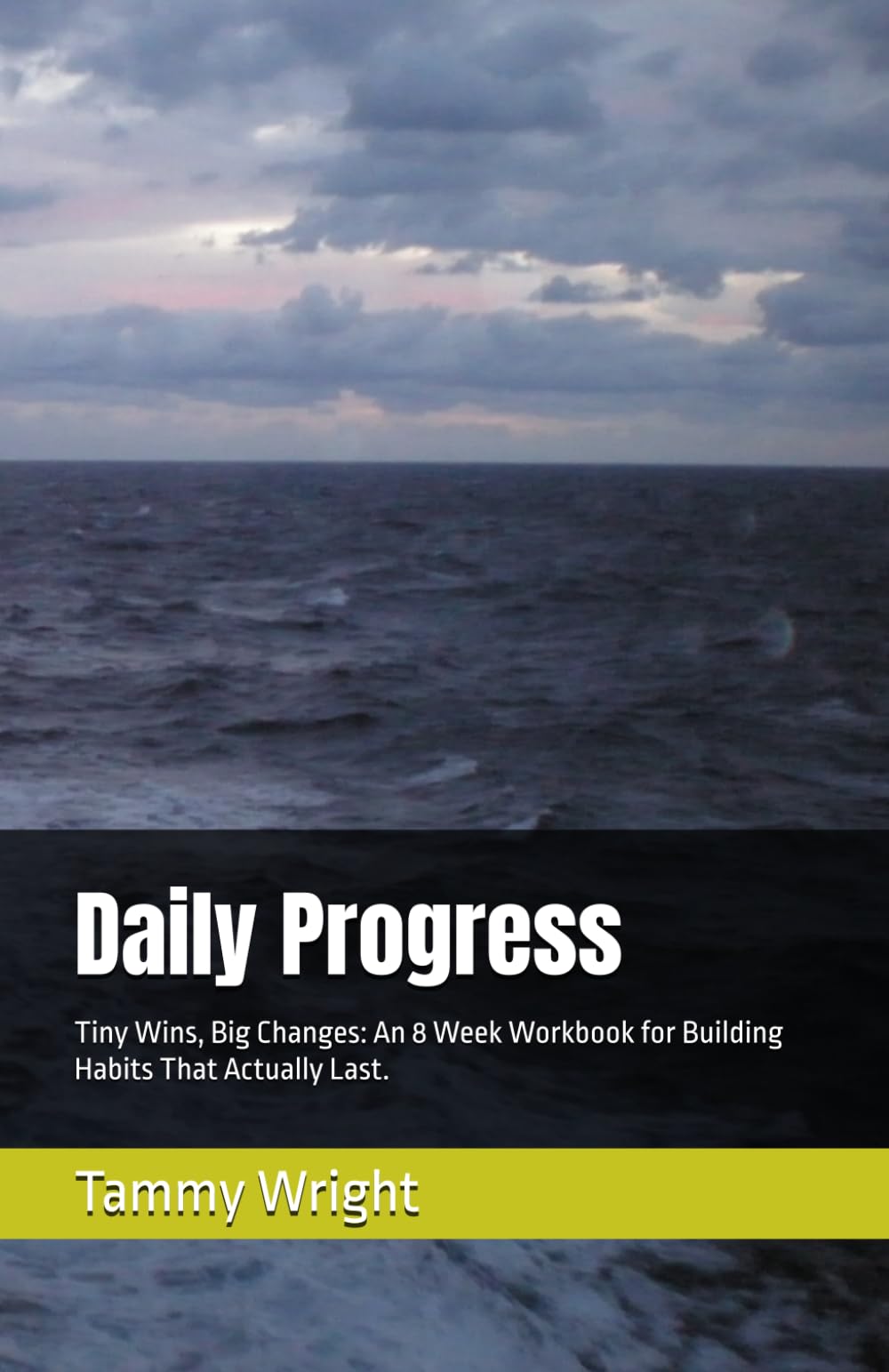 Daily Progress: Tiny Wins, Big Changes: An 8 Week Workbook for Building Habits That Actually Last.