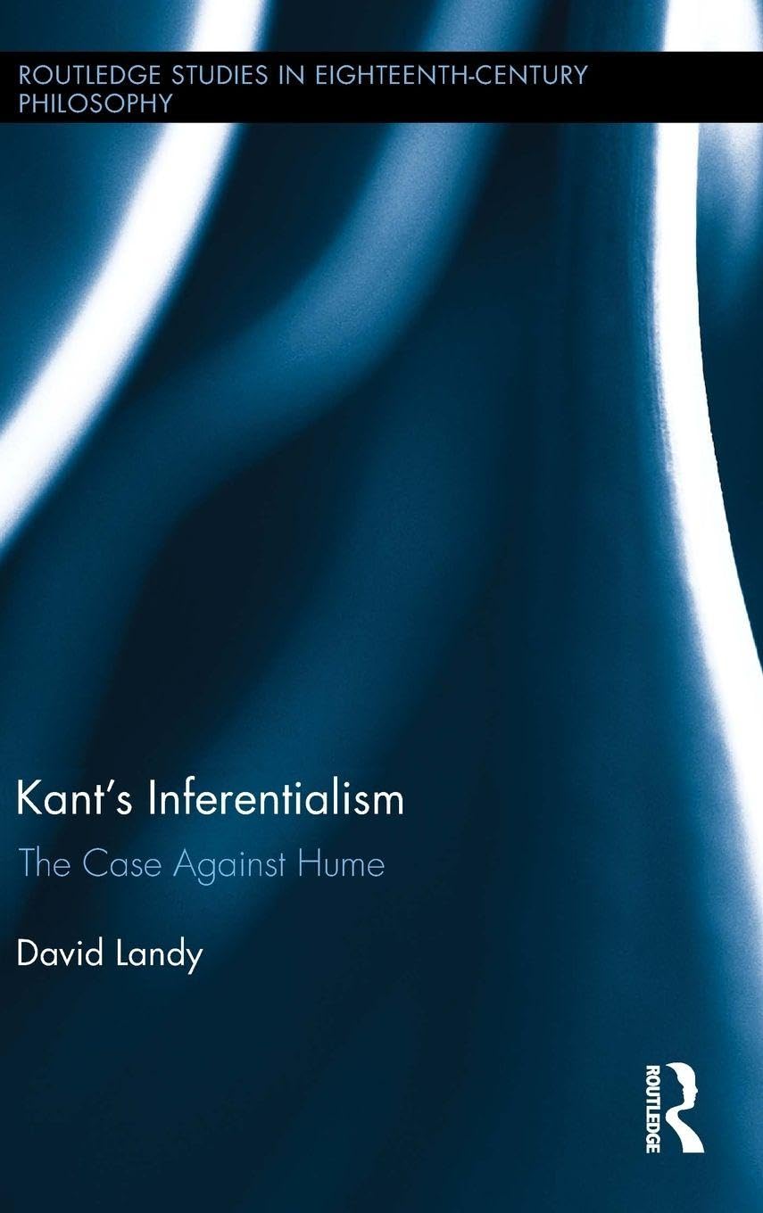 Kant's Inferentialism: The Case Against Hume (Routledge Studies in Eighteenth-Century Philosophy)      1st Edition