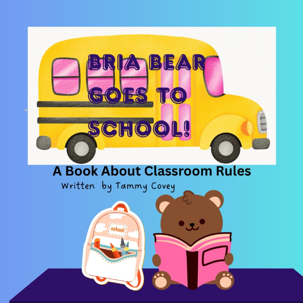 Bria Bear Goes to School: A Book About Classroom Rules