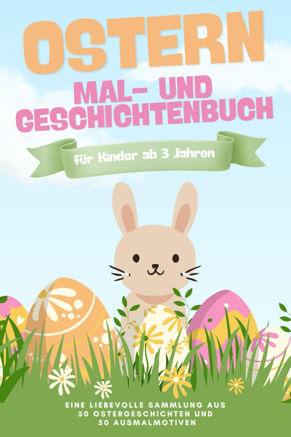 Ostern – Das große Mal- und Geschichtenbuch: Mit 50 liebevollen Ostergeschichten und 50 Ausmalbildern für Kinder ab 3 Jahren