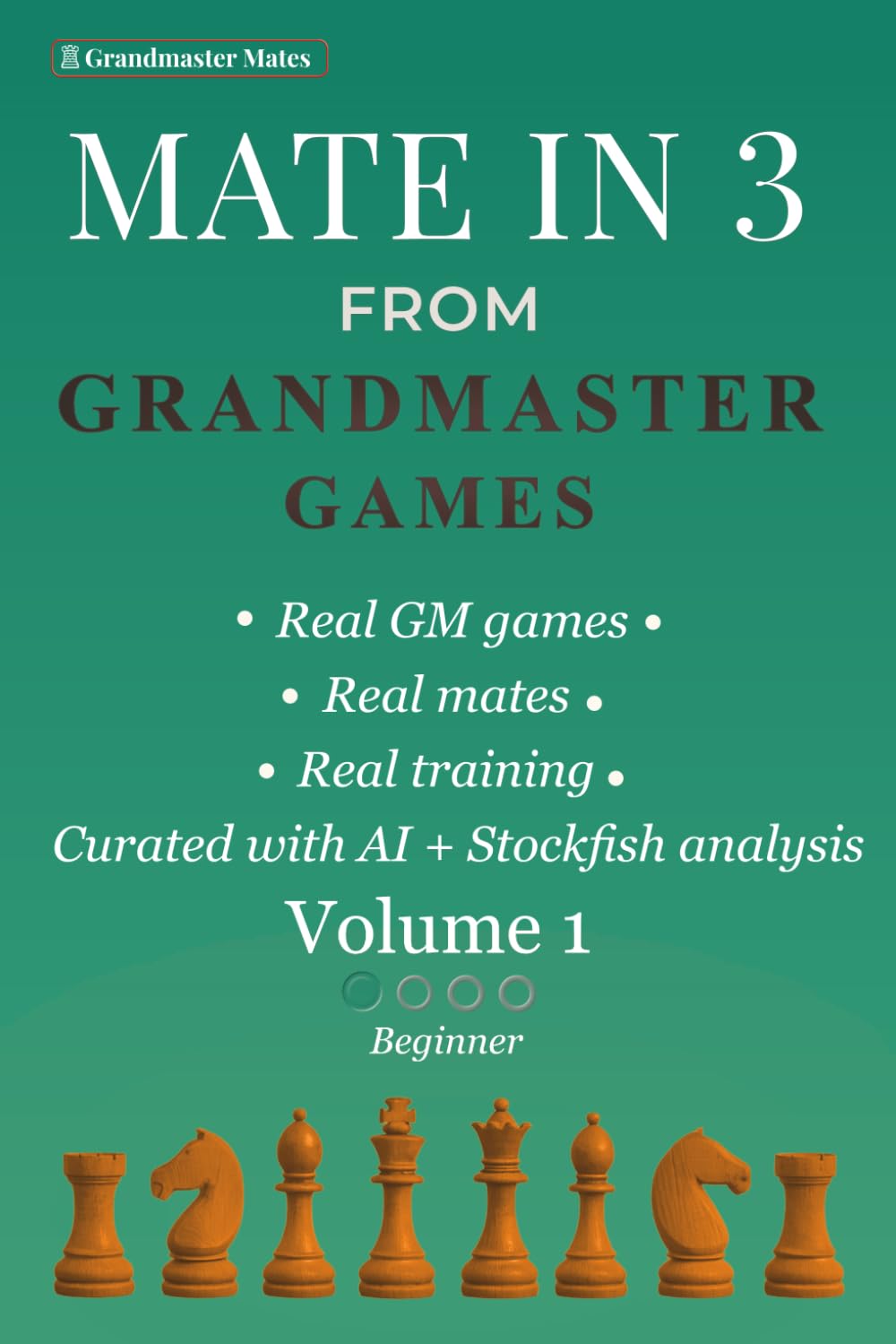 Mate in 3 from Grandmaster Games: Volume 1 — Beginner | 700+ Three-Move Checkmate Puzzles for Calculation & Visualization Training | Real Tournament Positions (Grandmaster Mate Series)