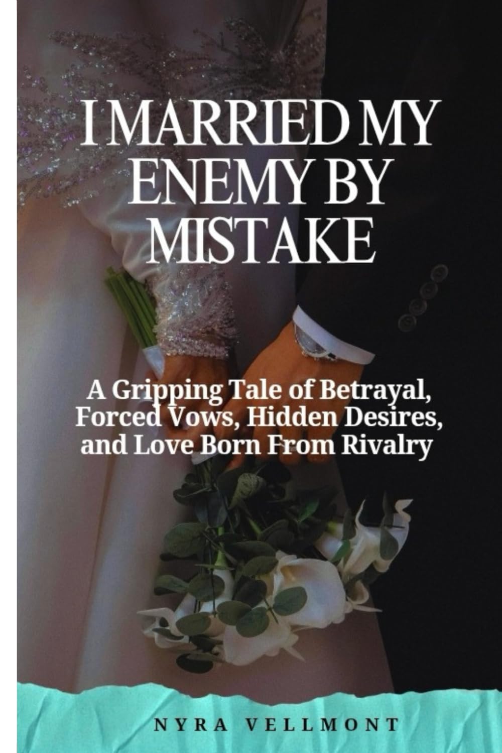 I Married My Enemy by Mistake: A Gripping Tale of Betrayal, Forced Vows, Hidden Desires, and Love Born From Rivalry