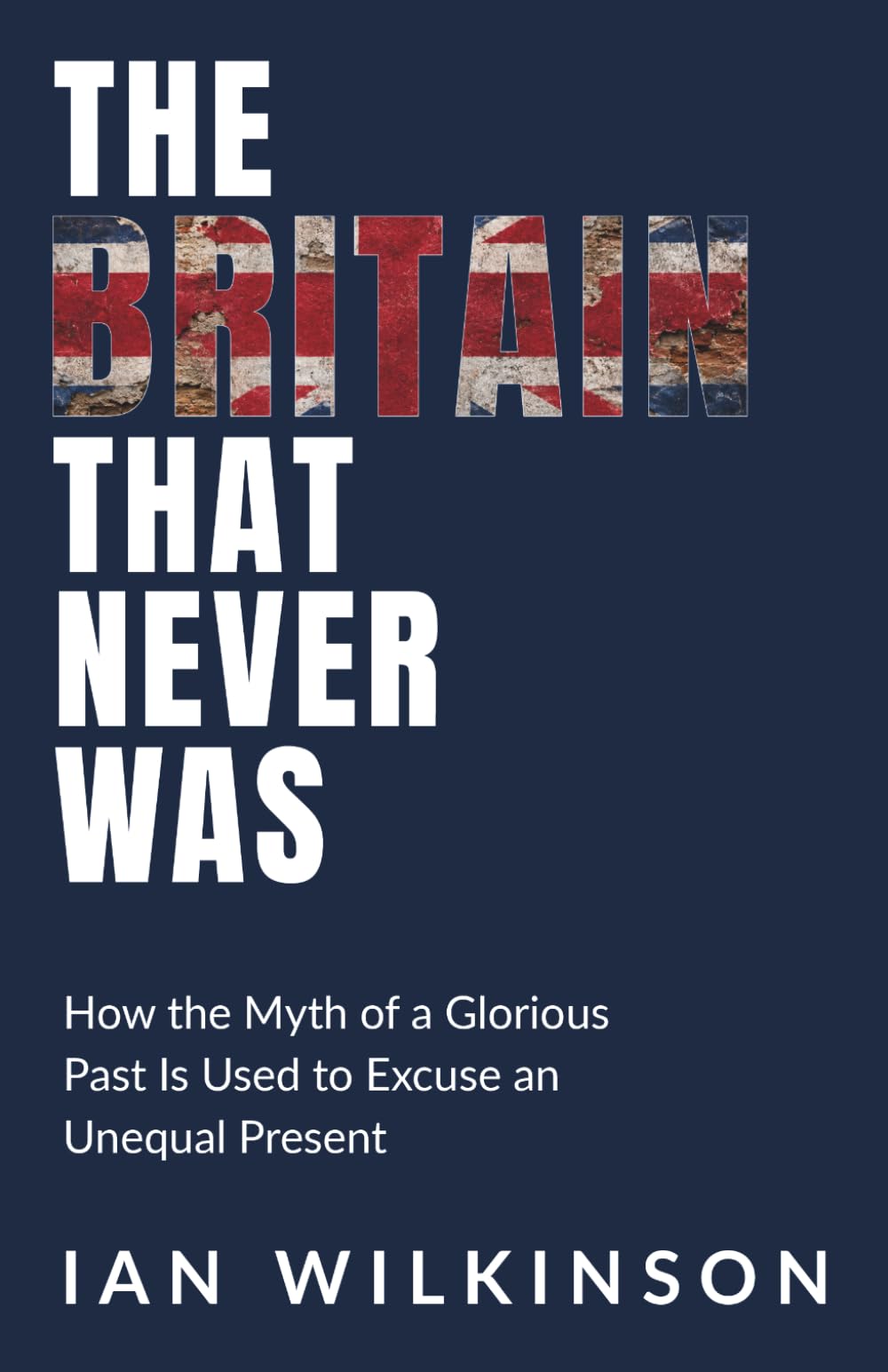 The Britain That Never Was: How the Myth of a Glorious Past Is Used to Excuse an Unequal Present