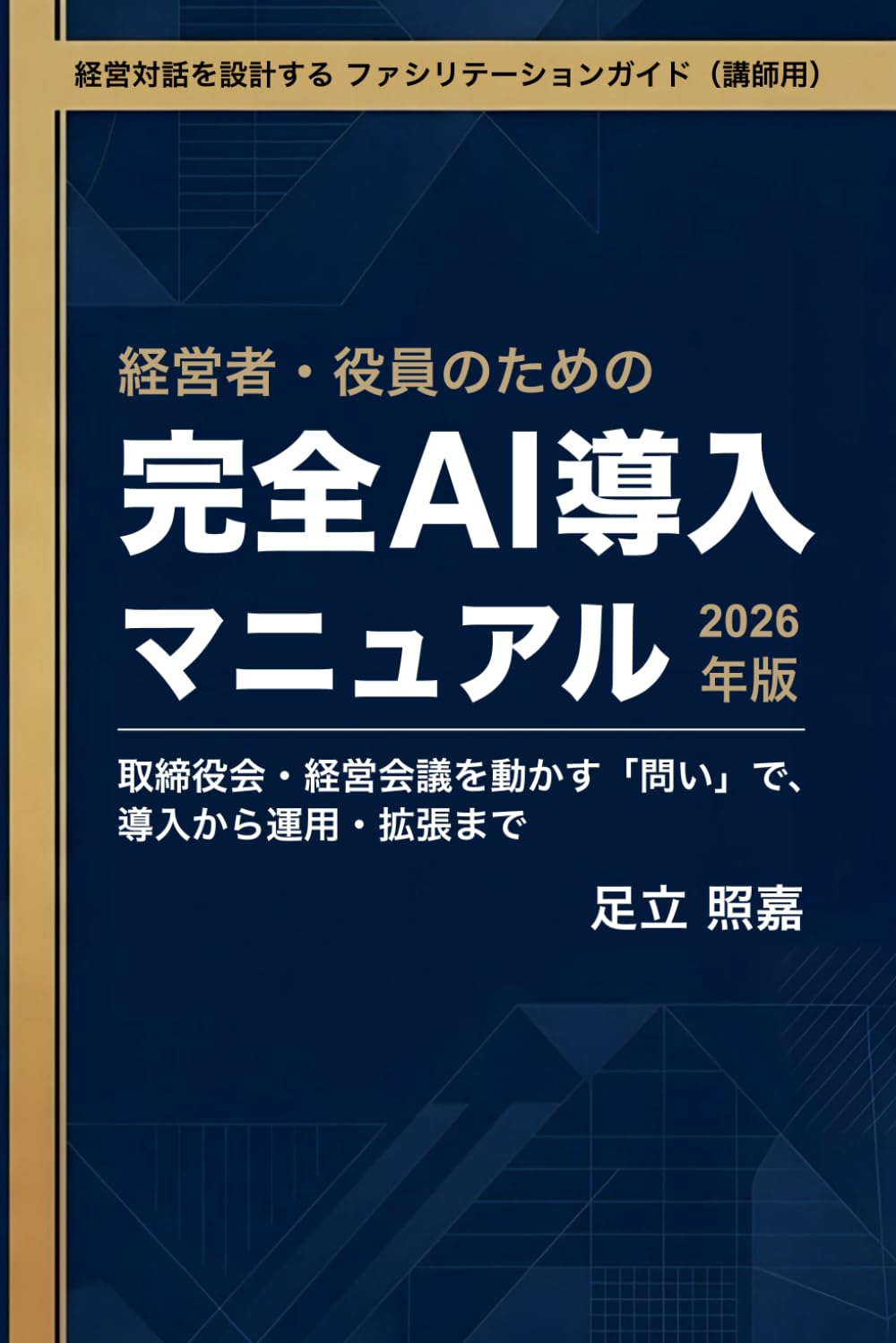 経営者・役員のための 完全AI導入マニュアル 2026年版　ファシリテーションガイド（講師用）: 取締役会・経営会議を動かす「問い」で、 導入から運用・拡張まで