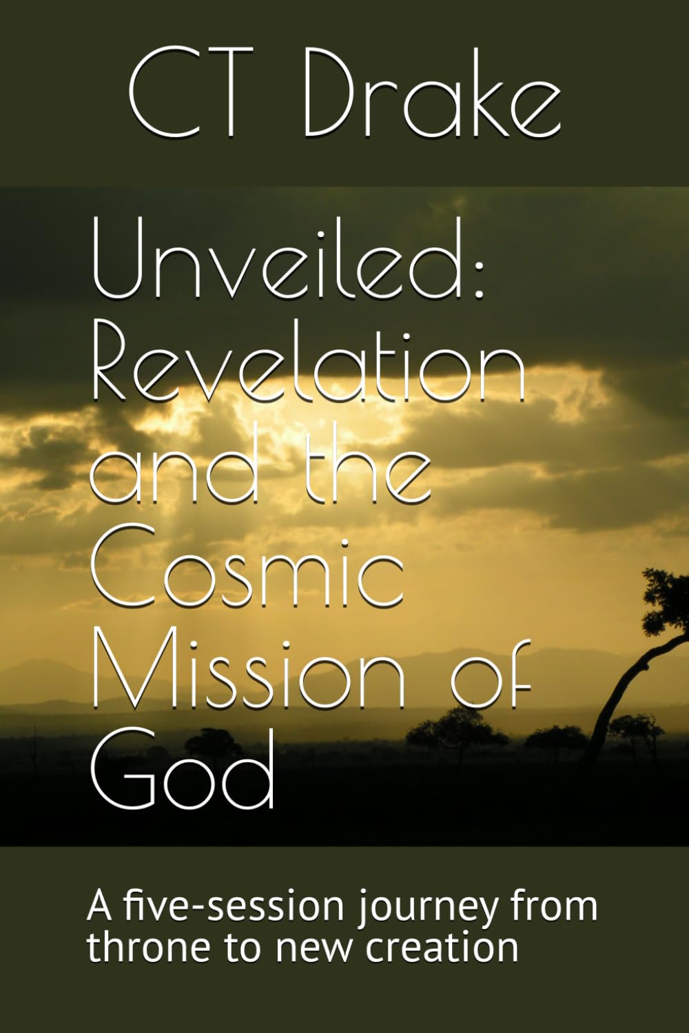 Unveiled: Revelation and the Cosmic Mission of God: A five-session journey from throne to new creation