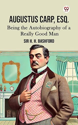 Augustus Carp, Esq. Being the Autobiography of a Really Good Man (English Edition)