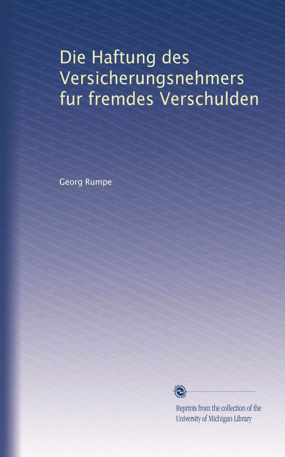 Georg RumpeDie Haftung des Versicherungsnehmers fur fremdes Verschulden