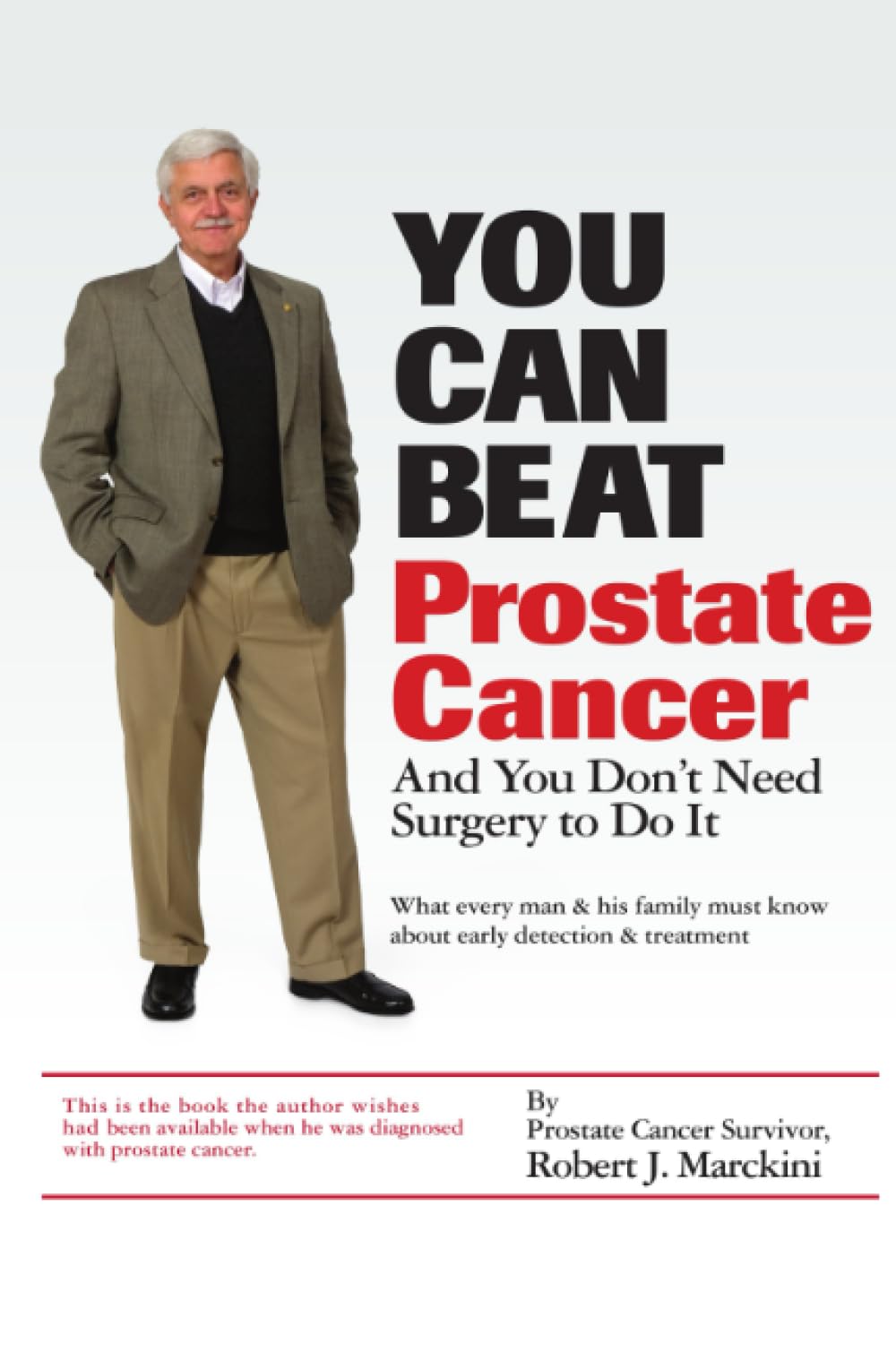 You Can Beat Prostate Cancer: And You Don't Need Surgery to Do It: What Every Man and His Family Must Know About Early Detection and Treatment
