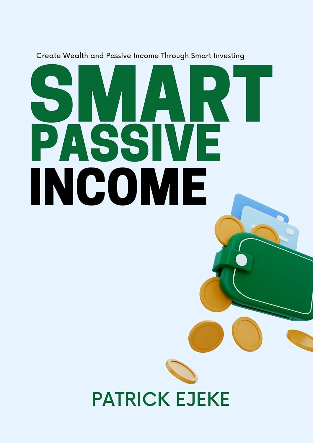 Smart Passive Income: Create Wealth and Passive Income Through Smart Investing | How to Grow Your Money The Smart and Easy Way With Side Hustle Ideas (2 Books In 1)