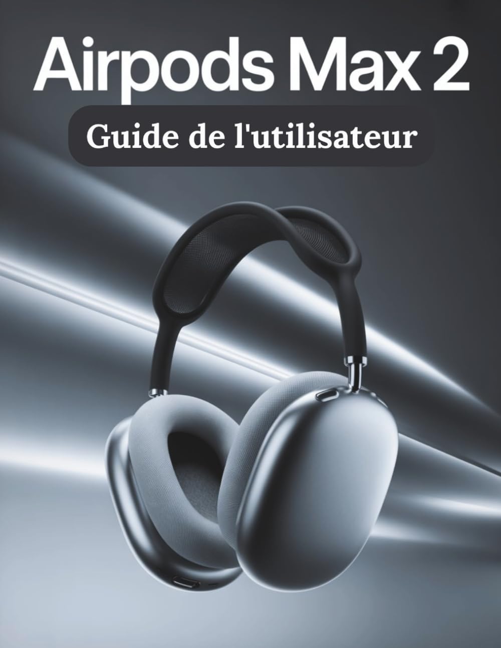 AirPods Max 2 Guide de l'utilisateur: Un guide simple et détaillé pour configurer, dépanner et découvrir les secrets cachés de votre nouveau casque audio
