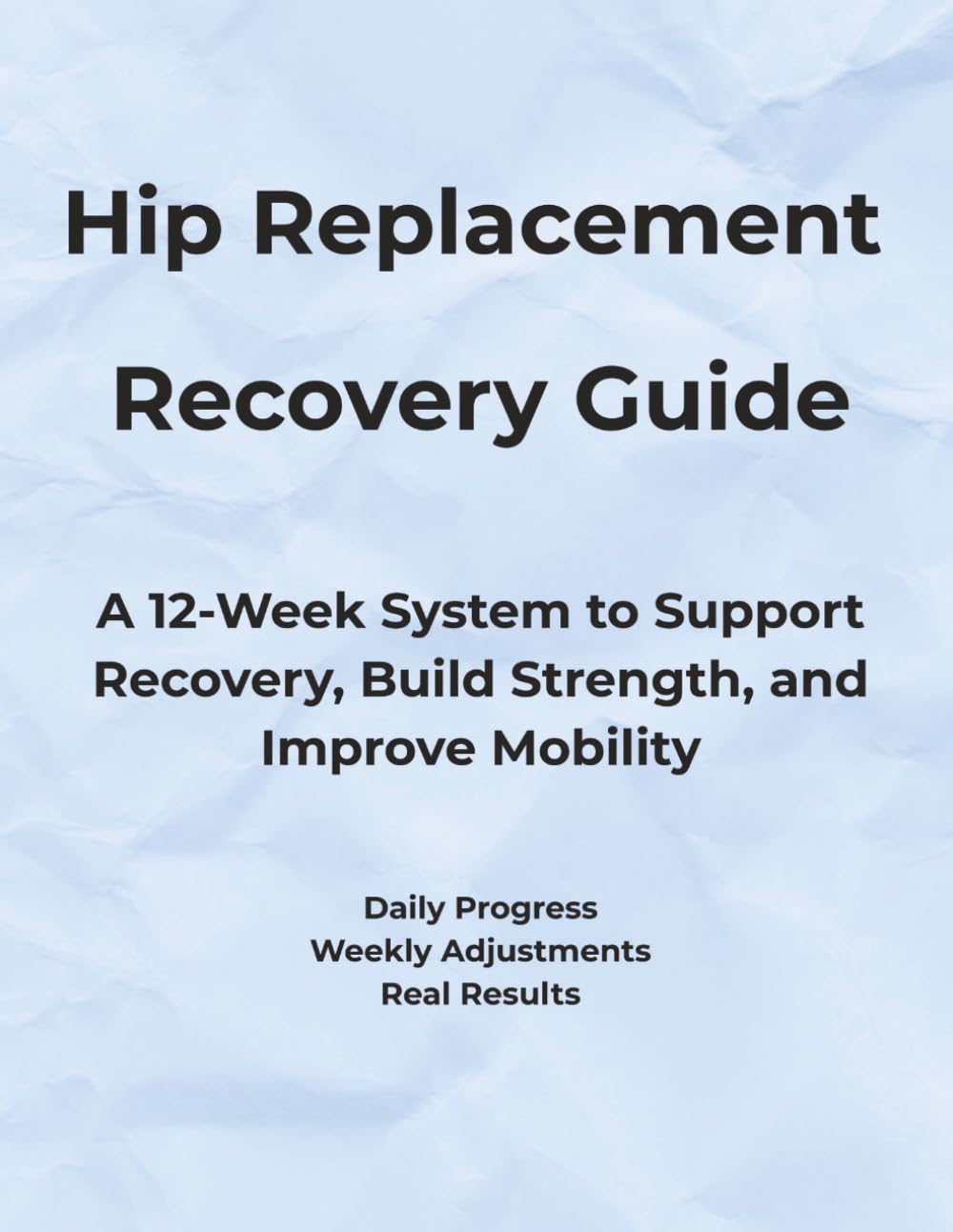 Hip Replacement Recovery Guide: A 12-Week System to Support Recovery, Build Strength, and Improve Mobility