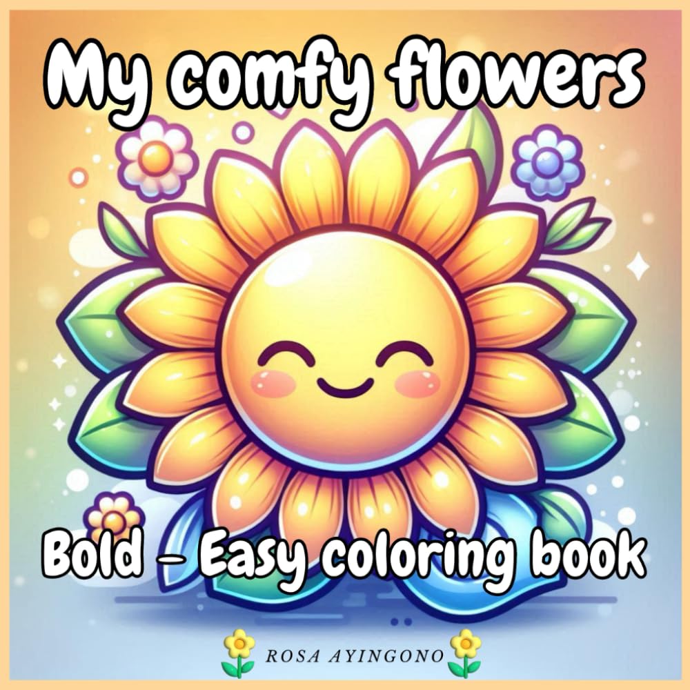 My comfy flowers: Coloring Book for Adults and Teens with Super Cute Flower Characters, Stress Relief, and Cozy Moments