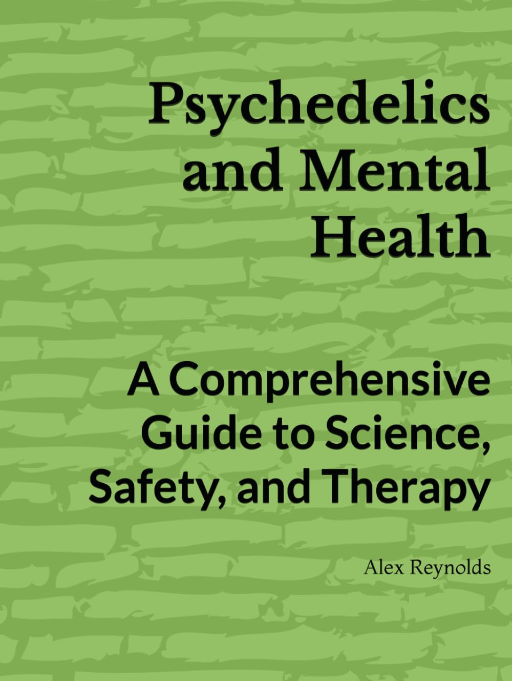 Psychedelics and Mental Health: A Comprehensive Guide to Science, Safety, and Therapy