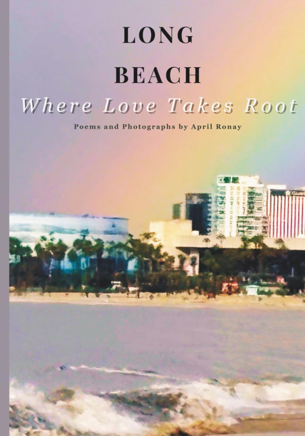 LONG BEACH: Where Love Takes Root: Poetry and Photography from Long Beach, California