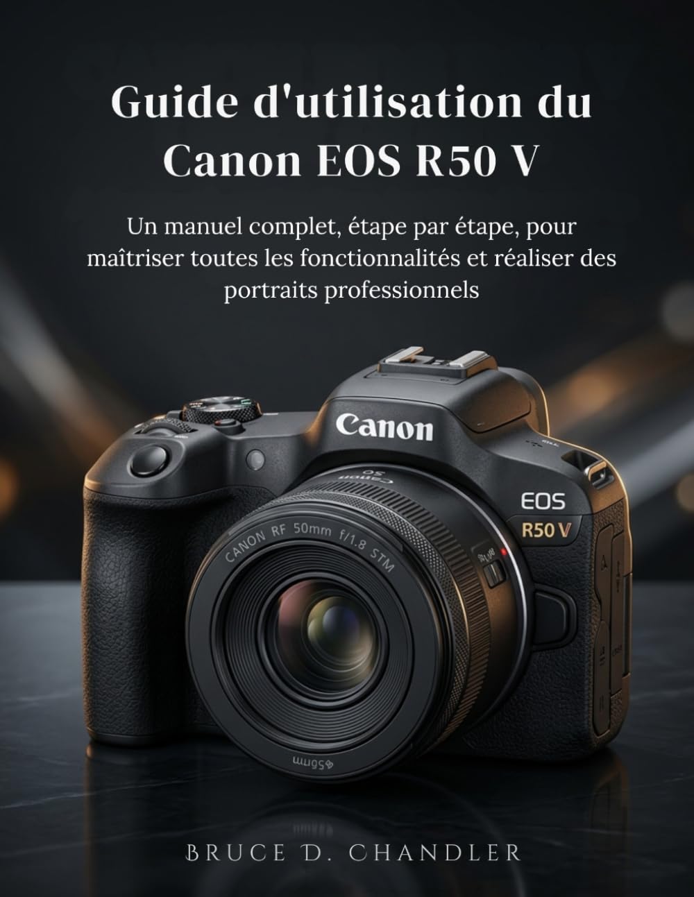 Guide d'utilisation du Canon EOS R50 V: Un manuel complet, étape par étape, pour maîtriser toutes les fonctionnalités et réaliser des portraits professionnels