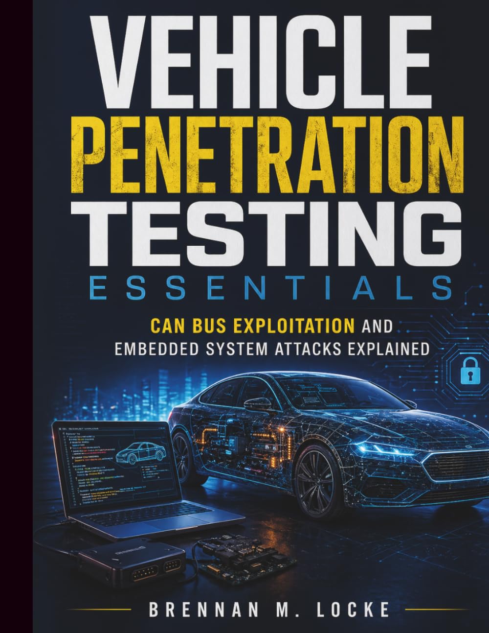 Vehicle Penetration Testing Essentials: CAN Bus Exploitation and Embedded System Attacks Explained: 10 (Automotive Diagnostics & Technology Mastery)