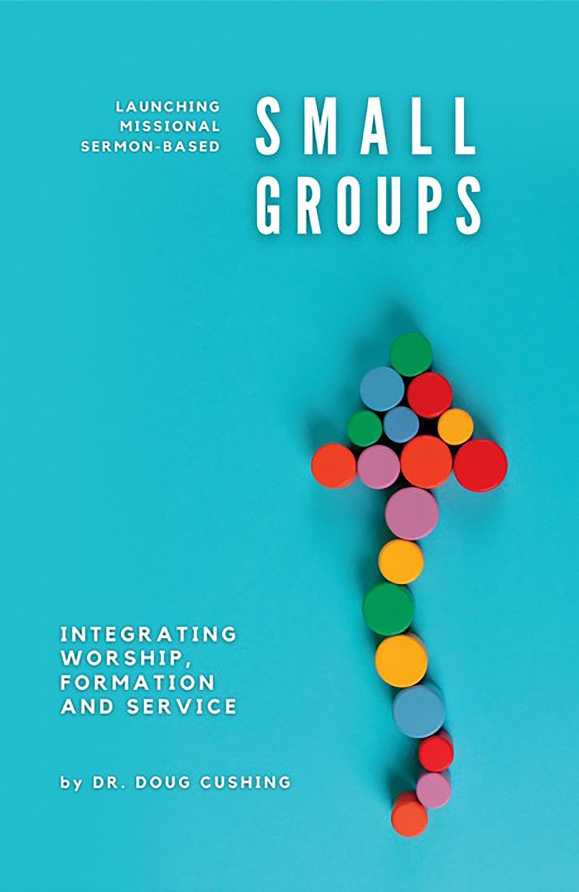 Launching Missional Sermon-Based Small Groups: Integrating Worship, Formation and Service